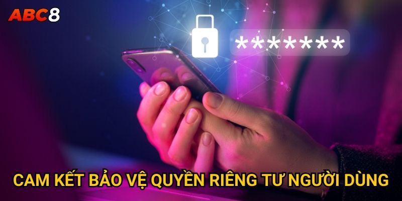 Cam kết bảo vệ quyền riêng tư người dùng
