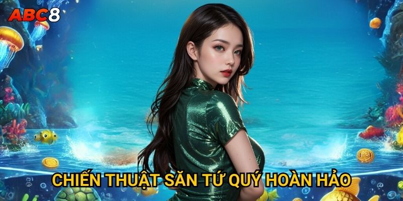 Chiến thuật săn tứ quý hoàn hảo