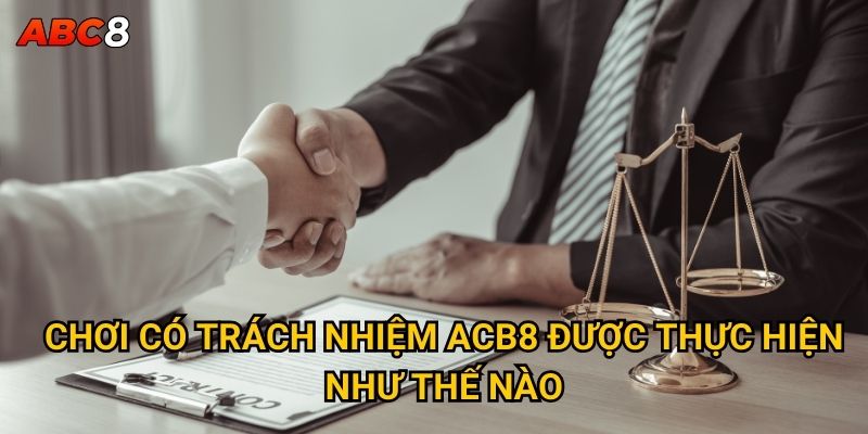 Chơi có trách nhiệm ACB8 được thực hiện như thế nào?