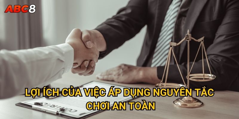 Lợi ích của việc áp dụng nguyên tắc chơi an toàn